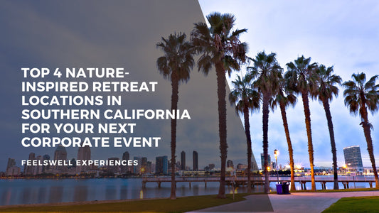 Top 4 Nature-Inspired Retreat Locations in Southern California for Your Next Corporate Event